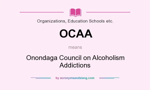 What does OCAA mean? It stands for Onondaga Council on Alcoholism Addictions