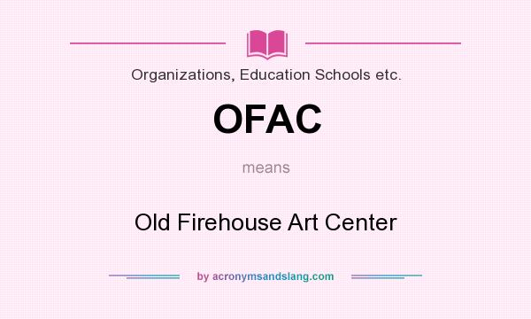 What does OFAC mean? It stands for Old Firehouse Art Center