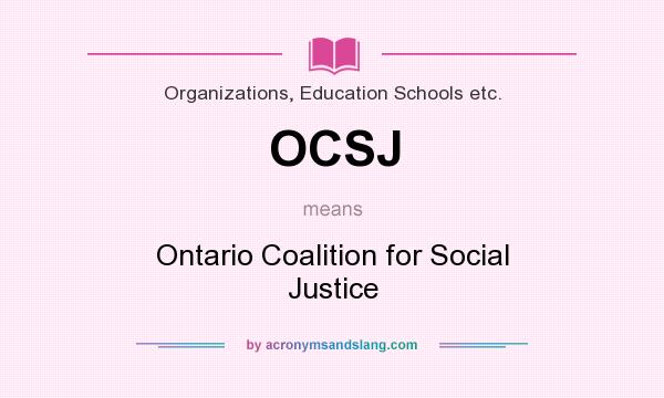 What does OCSJ mean? It stands for Ontario Coalition for Social Justice