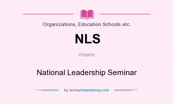 What does NLS mean? It stands for National Leadership Seminar