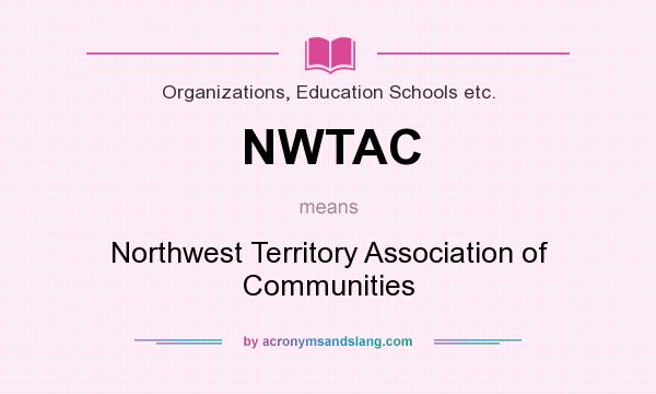What does NWTAC mean? It stands for Northwest Territory Association of Communities