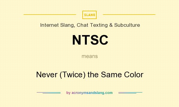 What does NTSC mean? It stands for Never (Twice) the Same Color