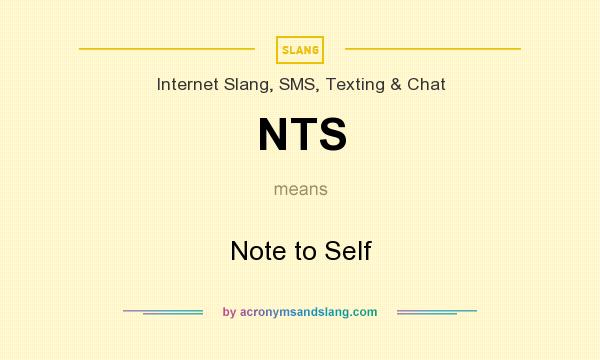 What does NTS mean? It stands for Note to Self