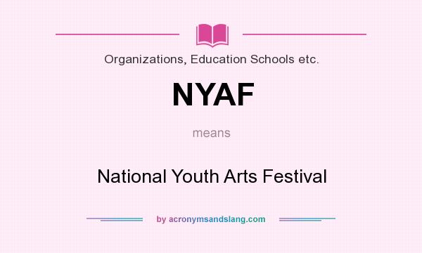 What does NYAF mean? It stands for National Youth Arts Festival