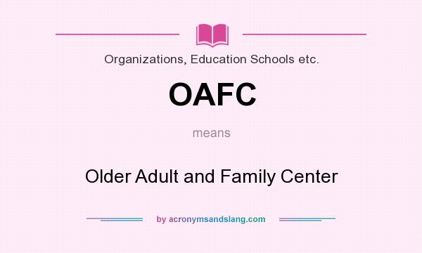 What does OAFC mean? It stands for Older Adult and Family Center