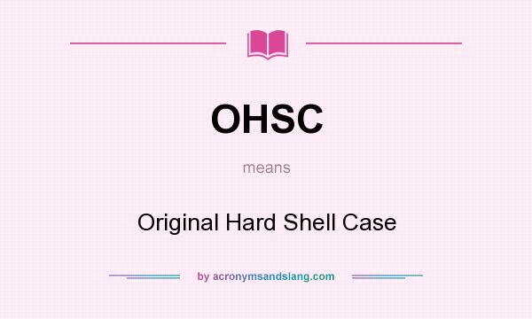 What does OHSC mean? It stands for Original Hard Shell Case
