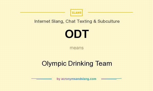 What does ODT mean? It stands for Olympic Drinking Team