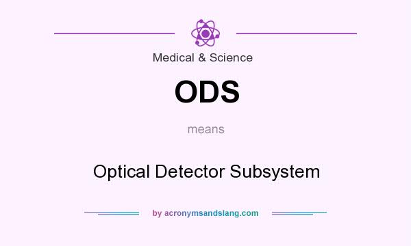 What does ODS mean? It stands for Optical Detector Subsystem