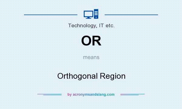 What does OR mean? It stands for Orthogonal Region