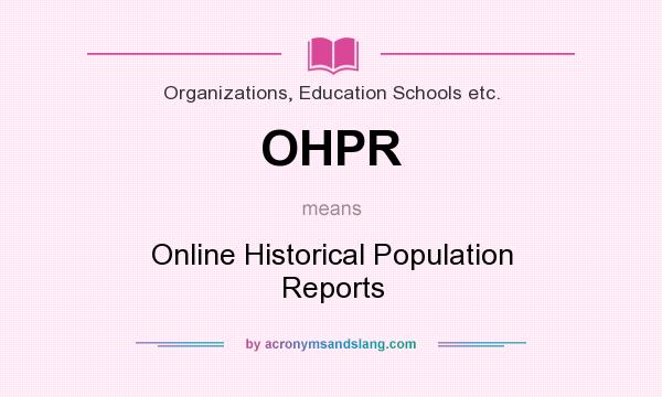 What does OHPR mean? It stands for Online Historical Population Reports