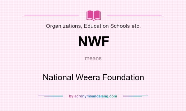 What does NWF mean? It stands for National Weera Foundation