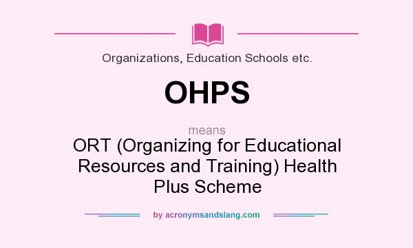 What does OHPS mean? It stands for ORT (Organizing for Educational Resources and Training) Health Plus Scheme