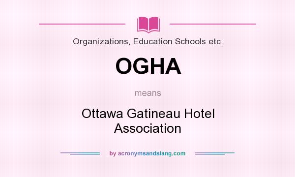 What does OGHA mean? It stands for Ottawa Gatineau Hotel Association