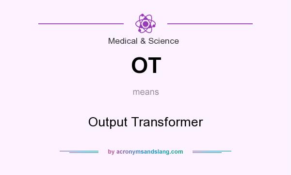 What does OT mean? It stands for Output Transformer