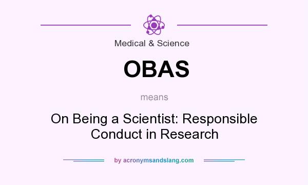 What does OBAS mean? It stands for On Being a Scientist: Responsible Conduct in Research