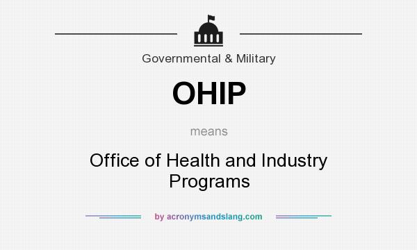 What does OHIP mean? It stands for Office of Health and Industry Programs