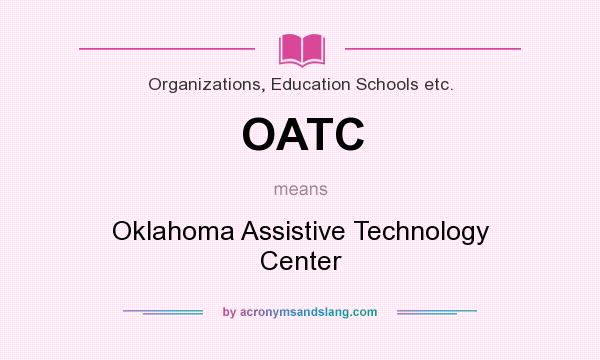 What does OATC mean? It stands for Oklahoma Assistive Technology Center