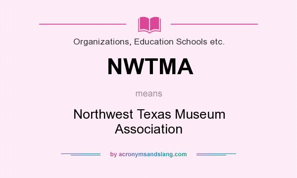 What does NWTMA mean? It stands for Northwest Texas Museum Association