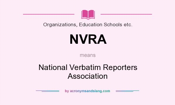 What does NVRA mean? It stands for National Verbatim Reporters Association