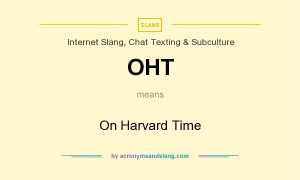 What does OHT mean? It stands for On Harvard Time