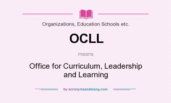 What does OCLL mean? It stands for Office for Curriculum, Leadership and Learning
