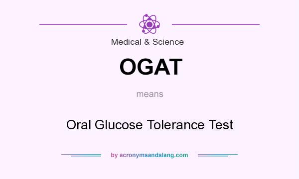 What does OGAT mean? It stands for Oral Glucose Tolerance Test