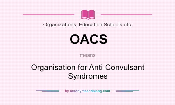 What does OACS mean? It stands for Organisation for Anti-Convulsant Syndromes