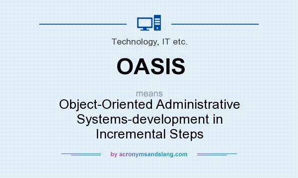 What does OASIS mean? It stands for Object-Oriented Administrative Systems-development in Incremental Steps