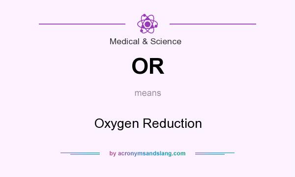 What does OR mean? It stands for Oxygen Reduction