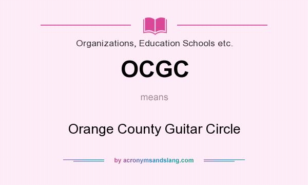 What does OCGC mean? It stands for Orange County Guitar Circle