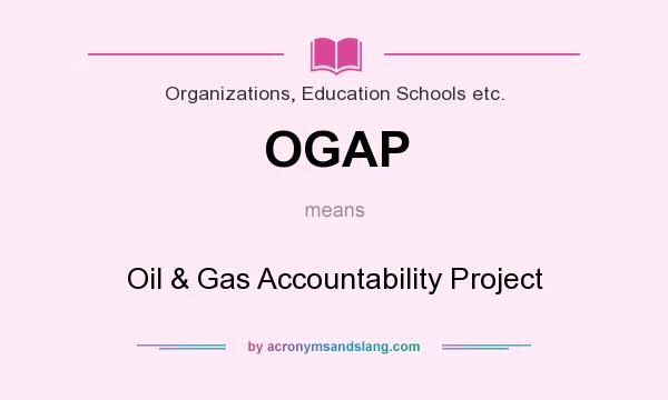 What does OGAP mean? It stands for Oil & Gas Accountability Project