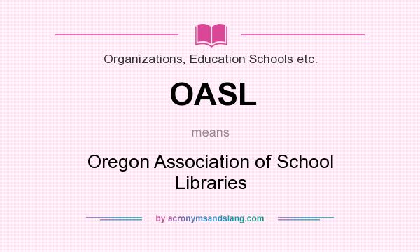 What does OASL mean? It stands for Oregon Association of School Libraries