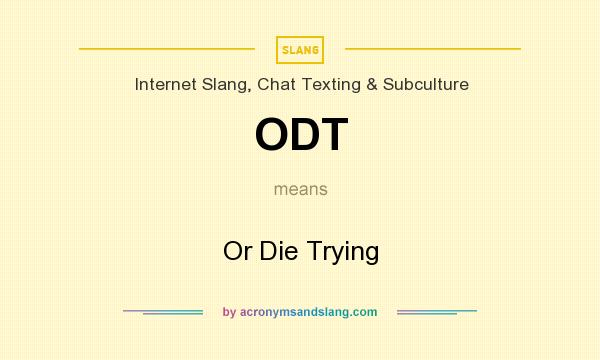 What does ODT mean? It stands for Or Die Trying