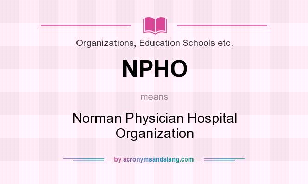 What does NPHO mean? It stands for Norman Physician Hospital Organization