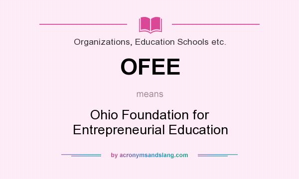 What does OFEE mean? It stands for Ohio Foundation for Entrepreneurial Education