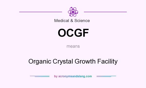 What does OCGF mean? It stands for Organic Crystal Growth Facility