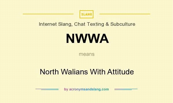 What does NWWA mean? It stands for North Walians With Attitude