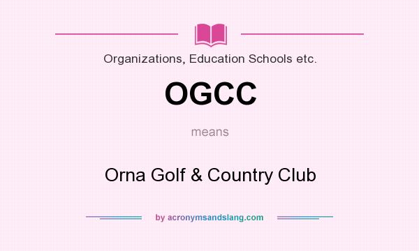 What does OGCC mean? It stands for Orna Golf & Country Club