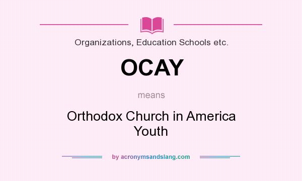 What does OCAY mean? It stands for Orthodox Church in America Youth