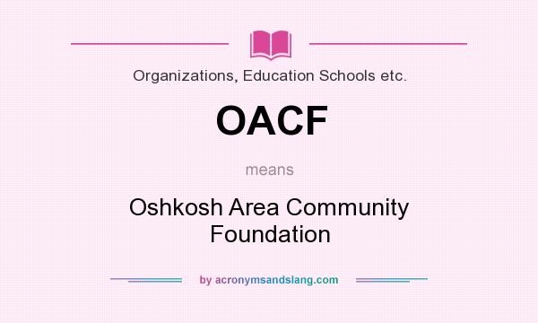 What does OACF mean? It stands for Oshkosh Area Community Foundation