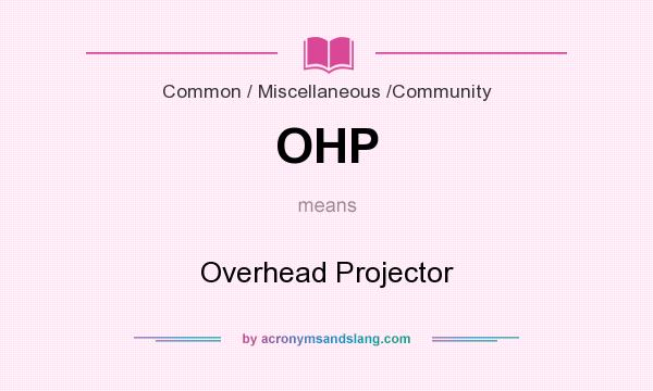 What does OHP mean? It stands for Overhead Projector