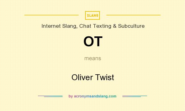 What does OT mean? It stands for Oliver Twist