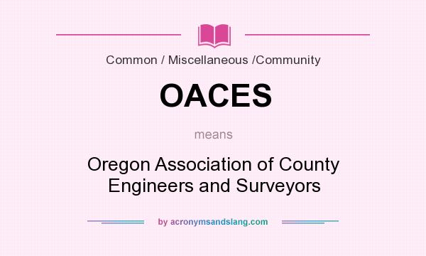 What does OACES mean? It stands for Oregon Association of County Engineers and Surveyors