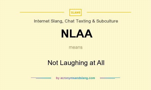What does NLAA mean? It stands for Not Laughing at All
