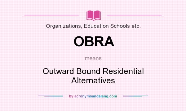 What does OBRA mean? It stands for Outward Bound Residential Alternatives