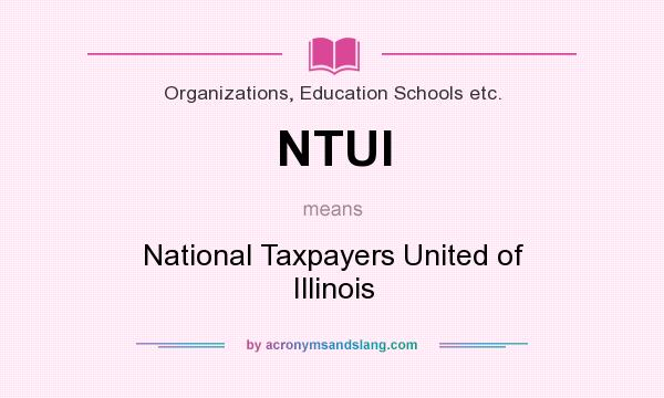 What does NTUI mean? It stands for National Taxpayers United of Illinois