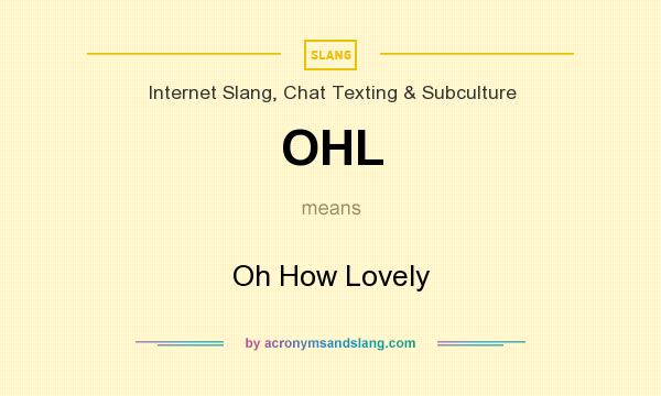 What does OHL mean? It stands for Oh How Lovely