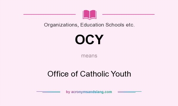 What does OCY mean? It stands for Office of Catholic Youth