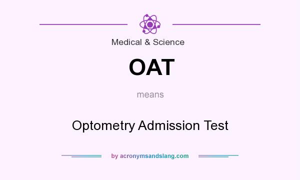 What does OAT mean? It stands for Optometry Admission Test