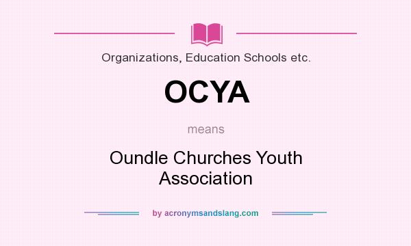 What does OCYA mean? It stands for Oundle Churches Youth Association